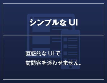 シンプルなUI 直感的なUIで訪問客を迷わせません。